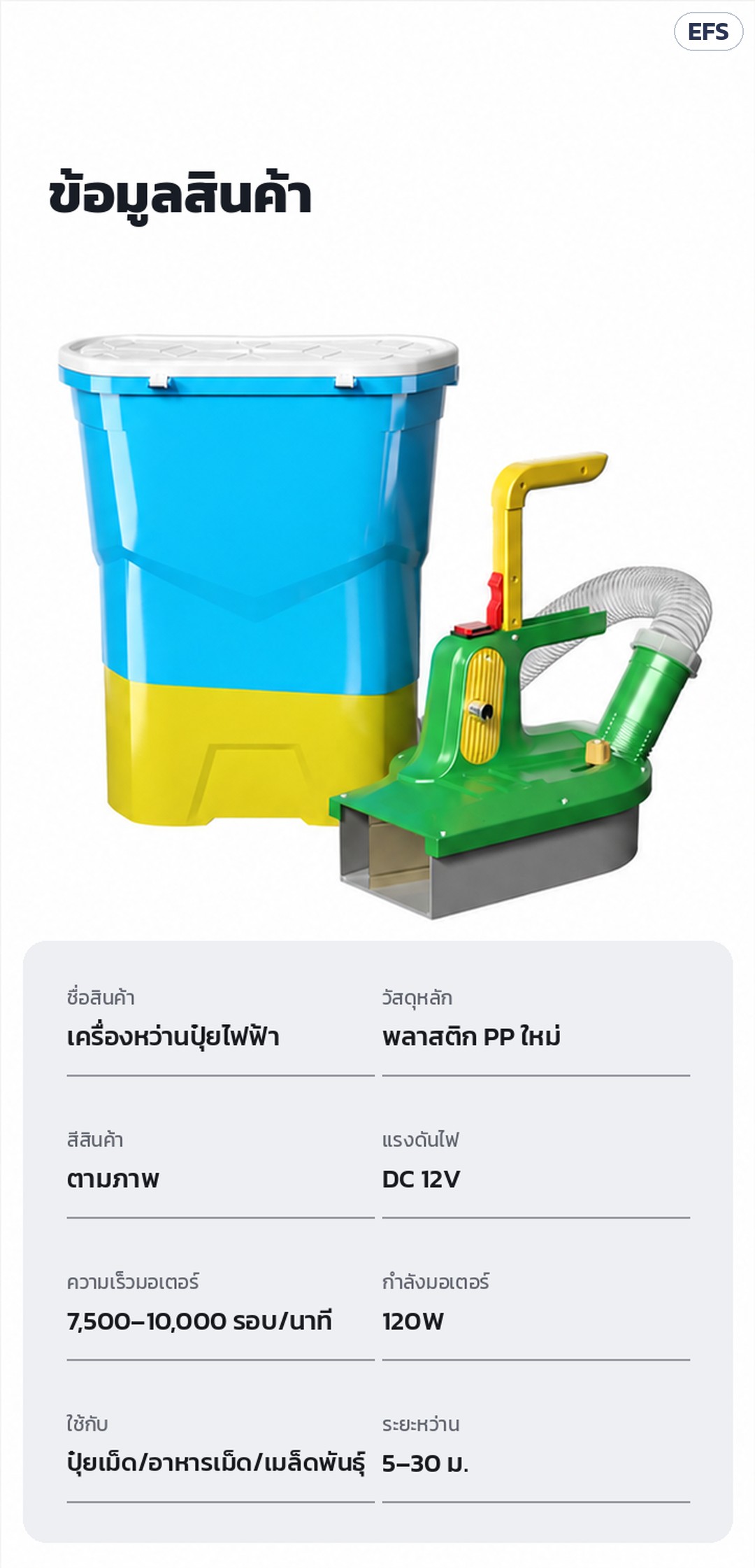 เครื่องหว่านปุ๋ยไฟฟ้า สะพายหลัง EFS ถัง 25/30 ลิตร – ข้อมูลสินค้า: ถังพลาสติก PP · DC 12V · มอเตอร์ 120W · 7,500–10,000 รอบ/นาที · ใช้กับปุ๋ยเม็ด/อาหารเม็ด/เมล็ดพันธุ์ · ระยะหว่าน 5–30 ม.