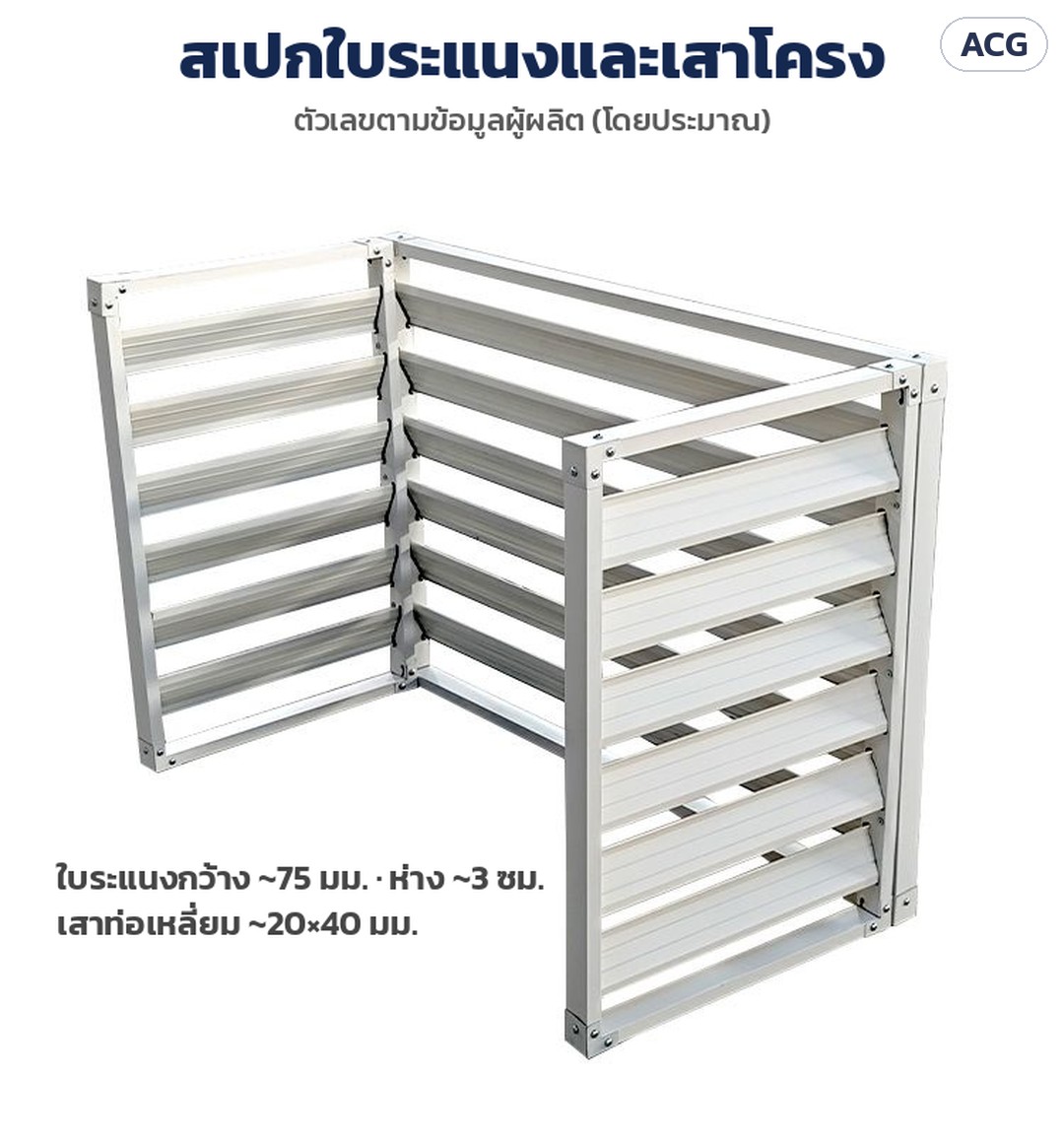 ที่ครอบคอยล์ร้อนแอร์ ระแนงบานเกล็ด ACG – สเปกตามผู้ผลิต: ใบระแนงกว้างประมาณ 75 มม. ห่างประมาณ 3 ซม. เสาท่อเหลี่ยมประมาณ 20×40 มม.