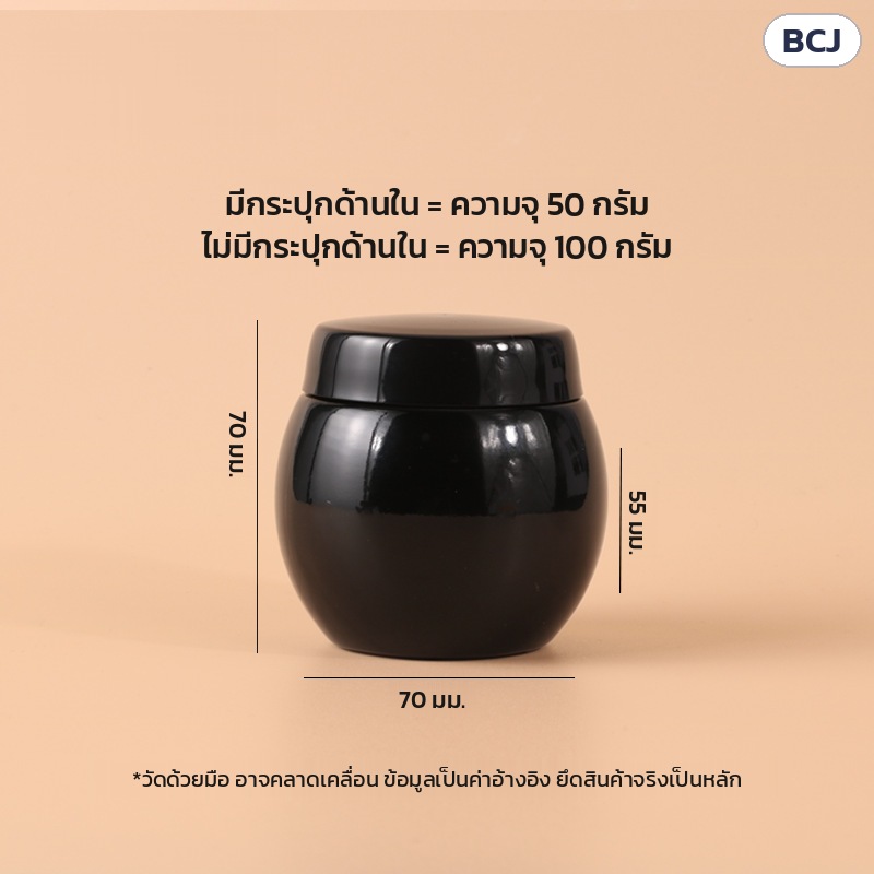กระปุกครีมแก้วดำเงา ทรงท้องกลม BCJ 50 / 100 กรัม – ขนาดกระปุก กว้าง 70 มม. สูงรวมฝา 70 มม. ตัวกระปุกสูง 55 มม. · มีกระปุกด้านใน 50 กรัม ไม่มี 100 กรัม